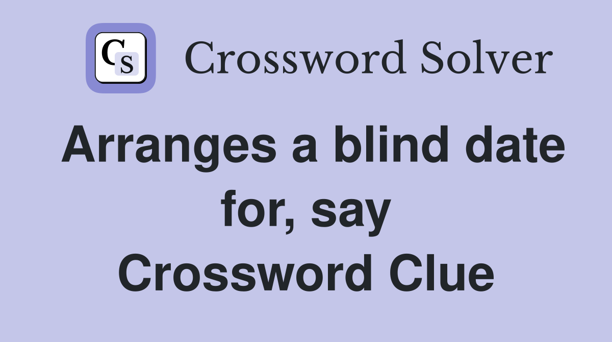 Arranges a blind date for, say Crossword Clue