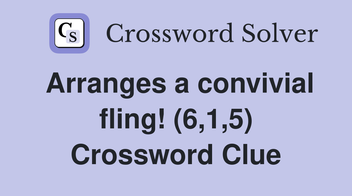 Arranges a convivial fling! (6,1,5) Crossword Clue
