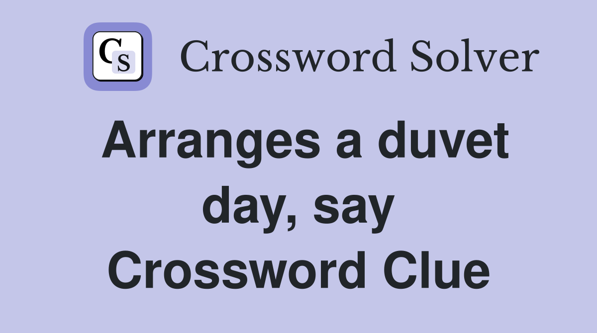 Arranges a duvet day, say Crossword Clue