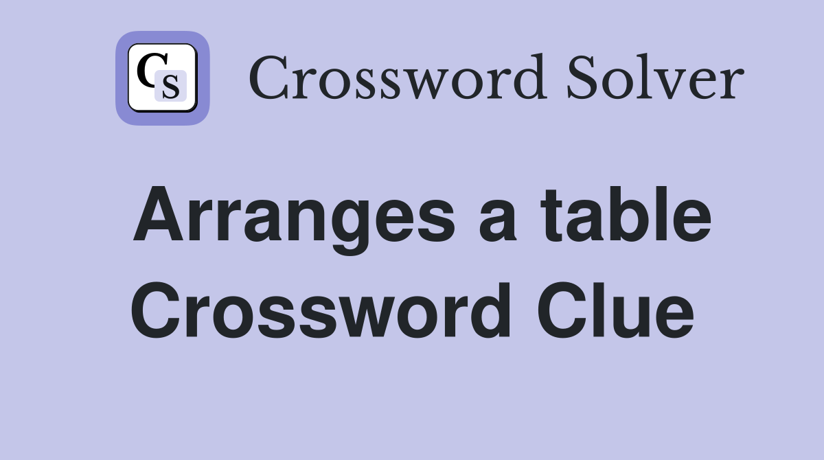 Arranges a table Crossword Clue
