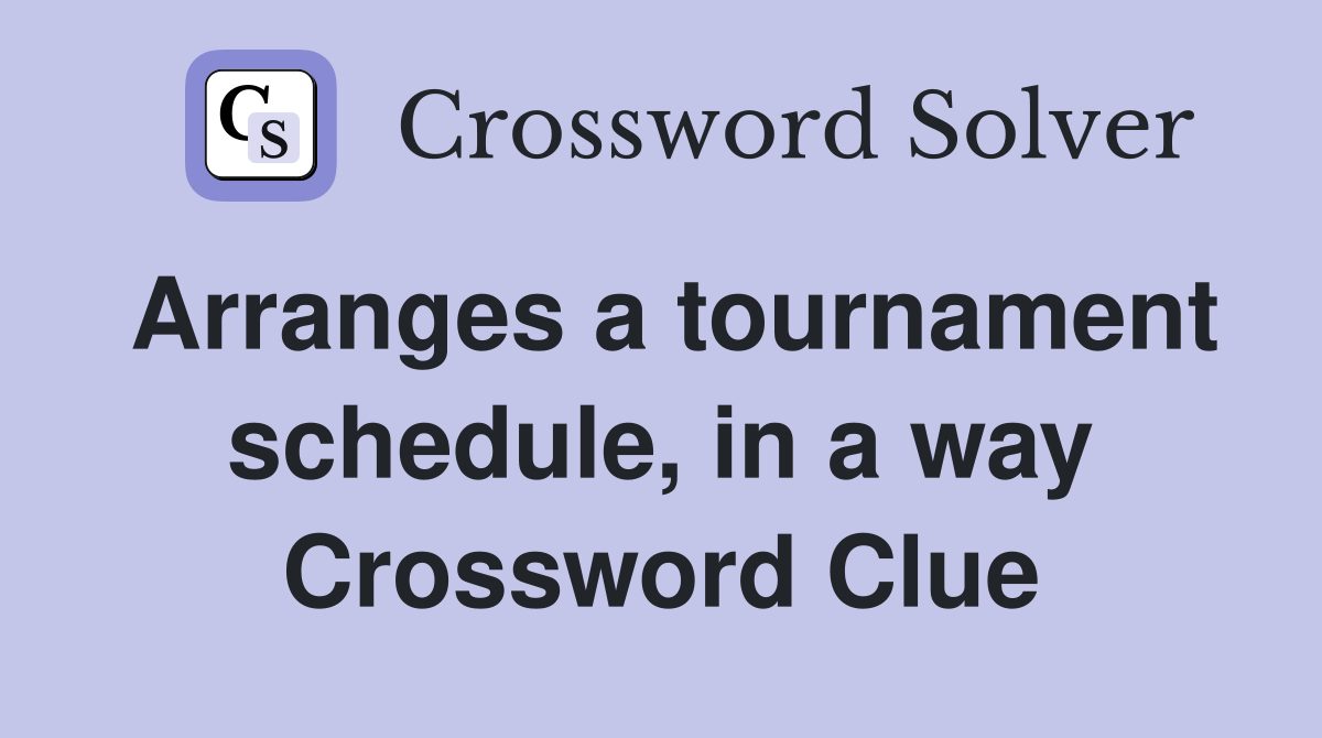 Arranges a tournament schedule, in a way Crossword Clue