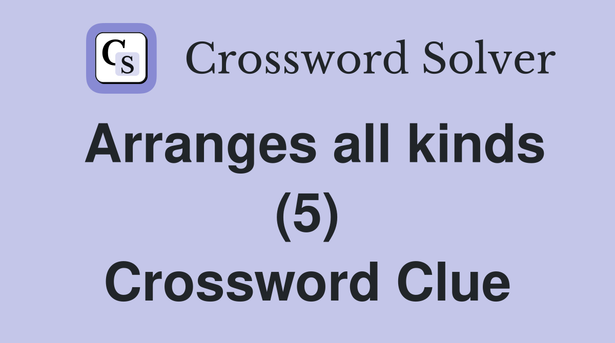 Arranges all kinds (5) Crossword Clue