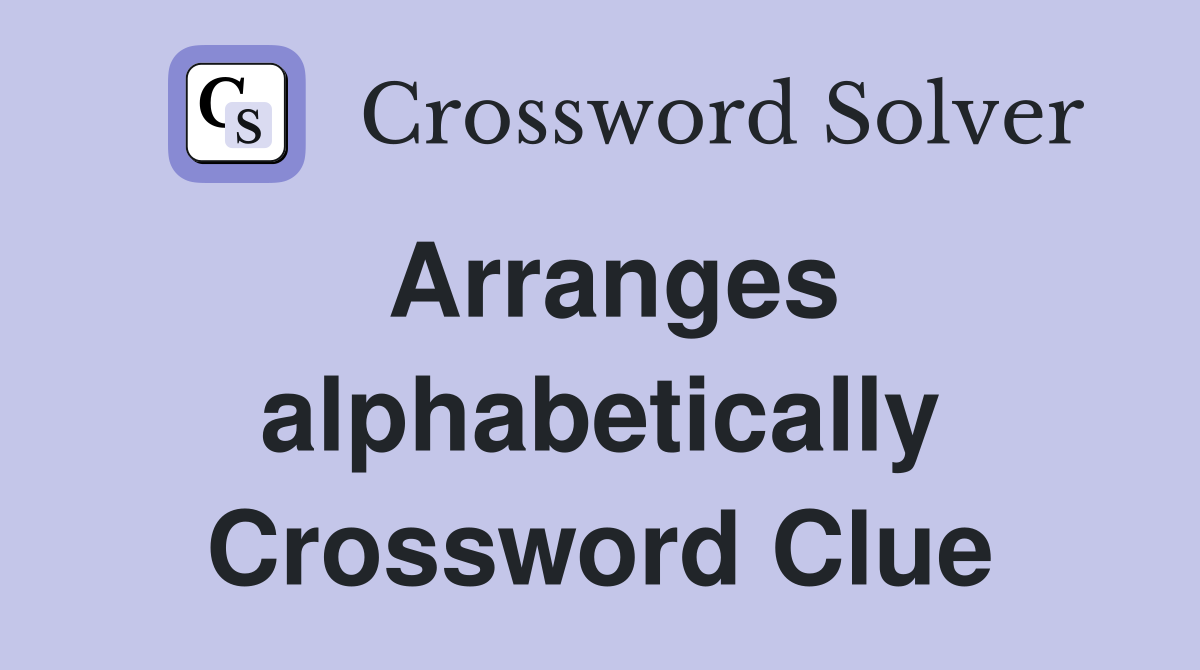 Arranges alphabetically Crossword Clue