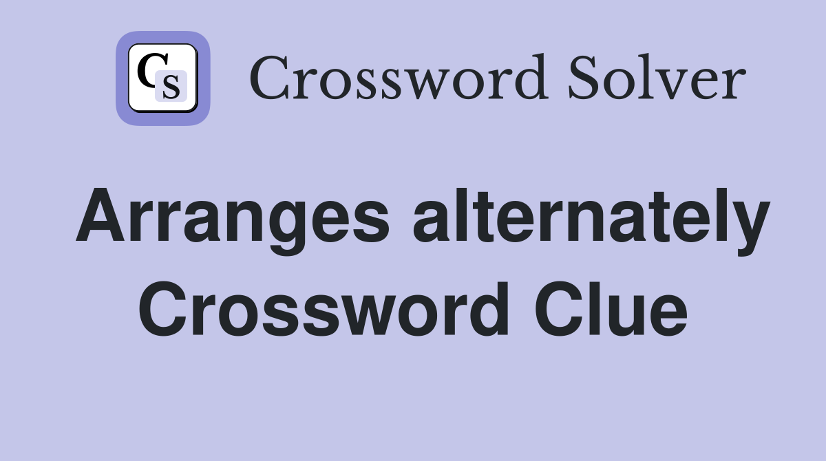 Arranges alternately Crossword Clue