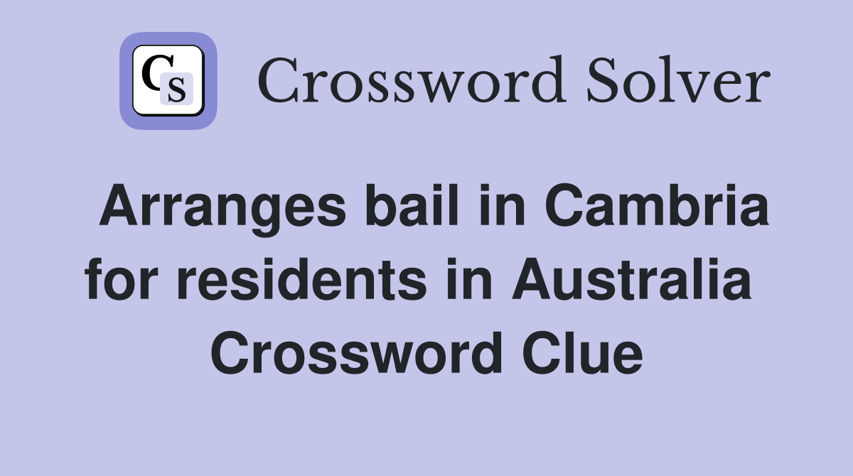 Arranges bail in Cambria for residents in Australia  Crossword Clue