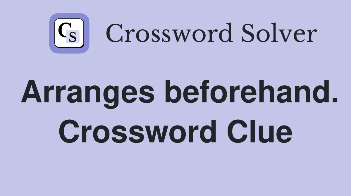 Arranges beforehand. Crossword Clue