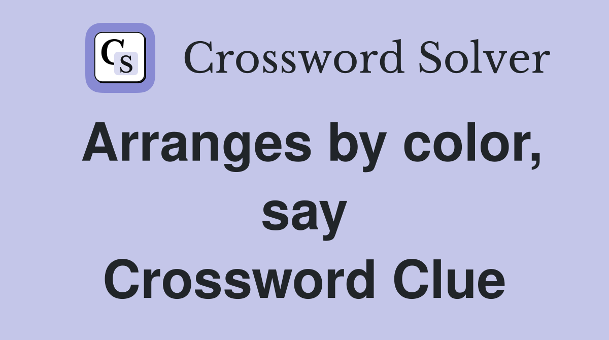 Arranges by color, say Crossword Clue