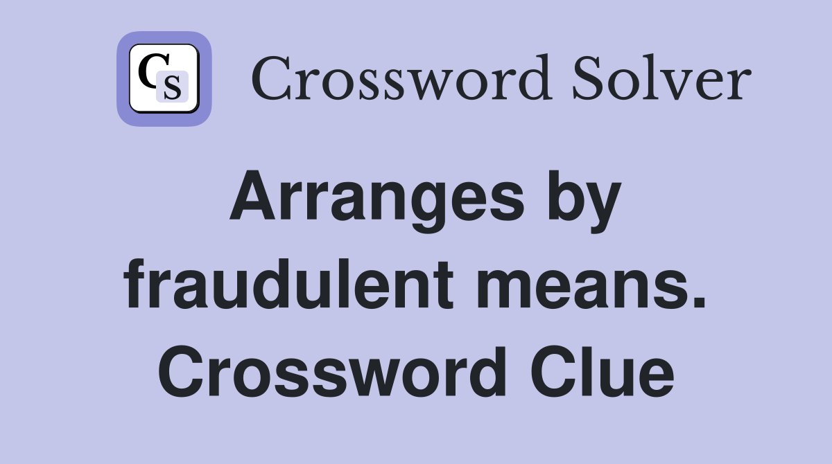 Arranges by fraudulent means. Crossword Clue