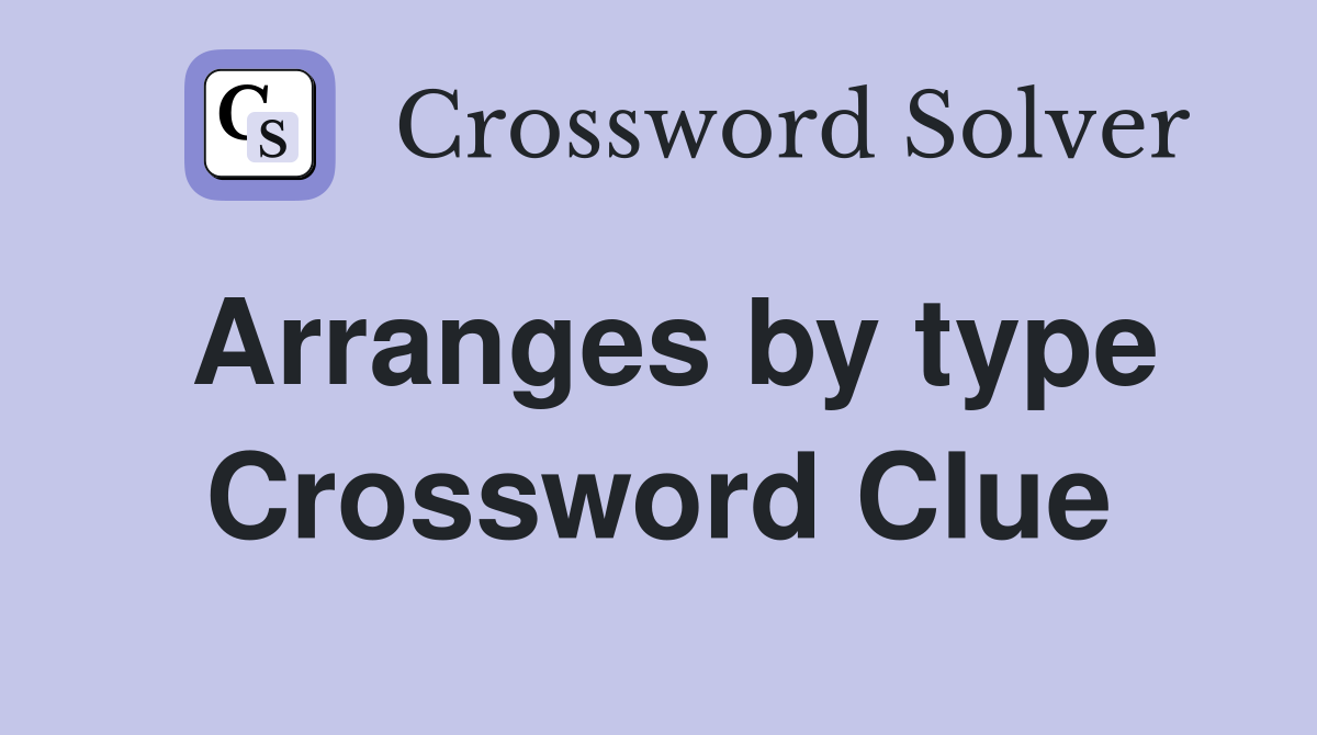 Arranges by type Crossword Clue