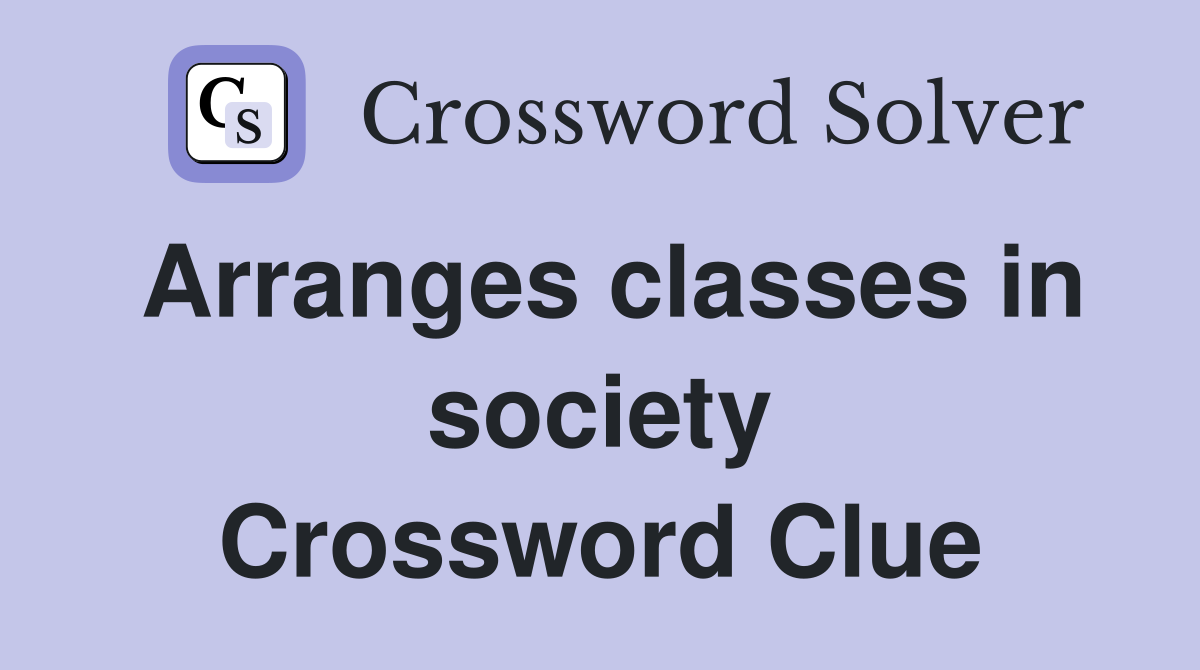 Arranges classes in society Crossword Clue