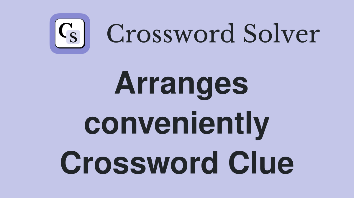 Arranges conveniently Crossword Clue