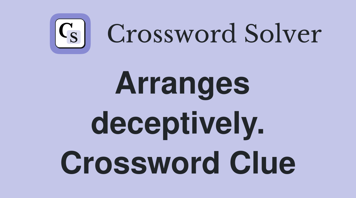 Arranges deceptively. Crossword Clue