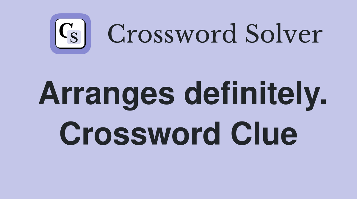 Arranges definitely. Crossword Clue