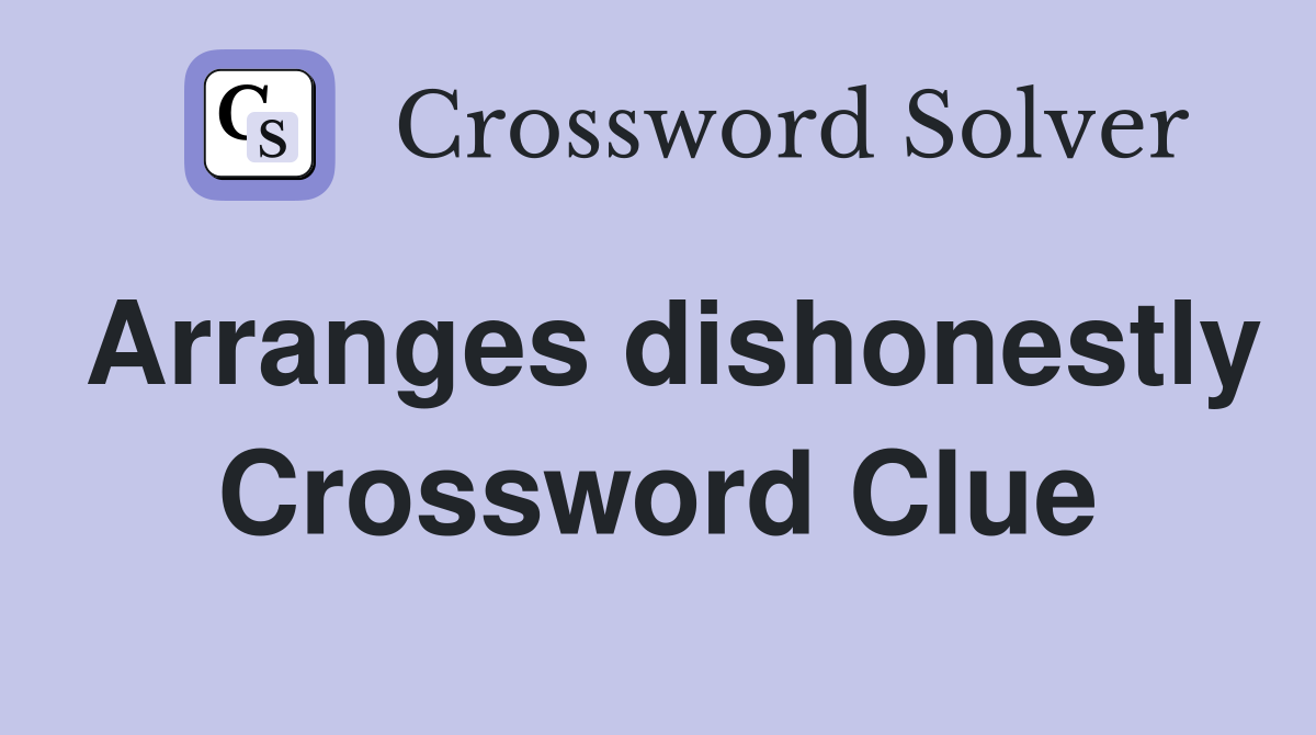 Arranges dishonestly Crossword Clue