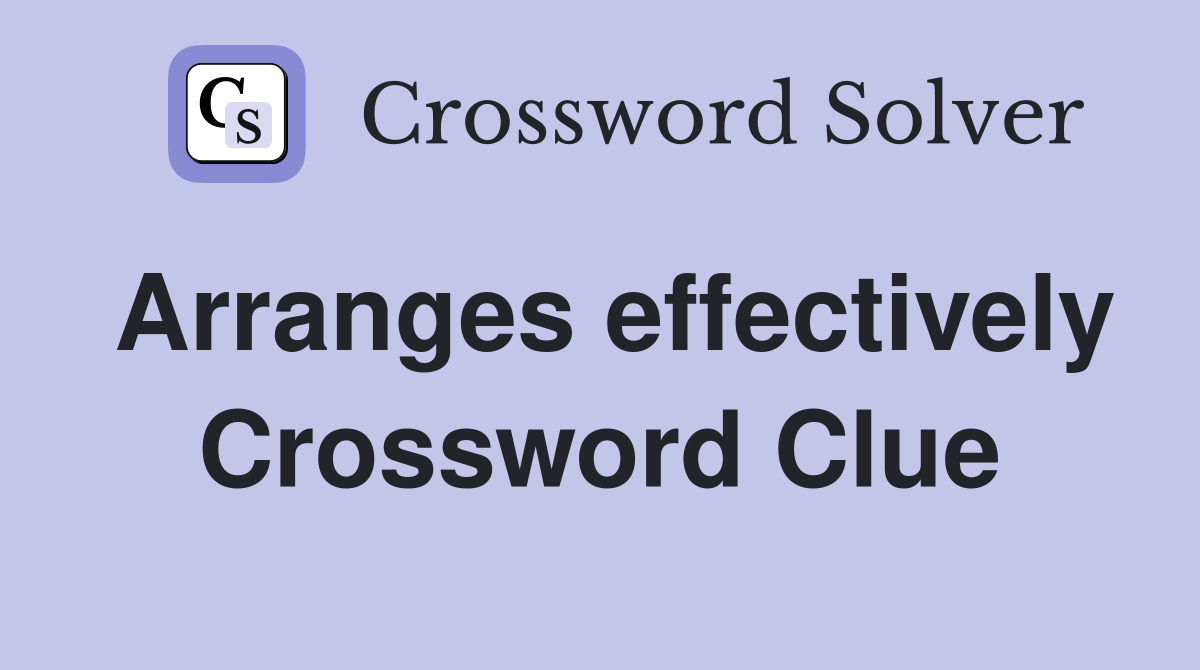Arranges effectively Crossword Clue