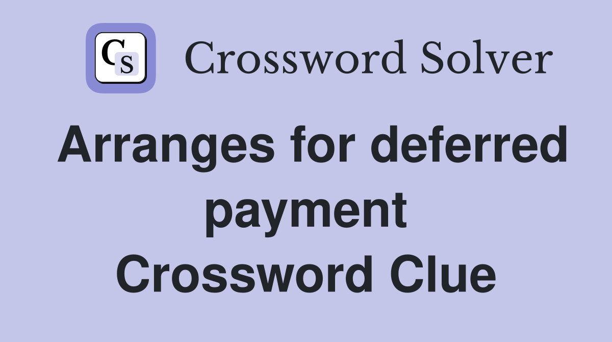 Arranges for deferred payment Crossword Clue
