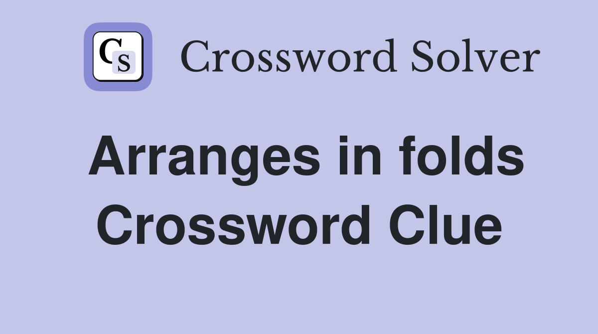 Arranges in folds Crossword Clue