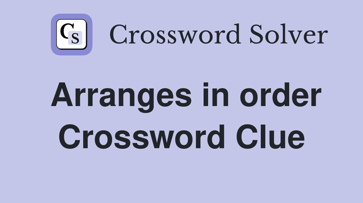 Arranges in order Crossword Clue