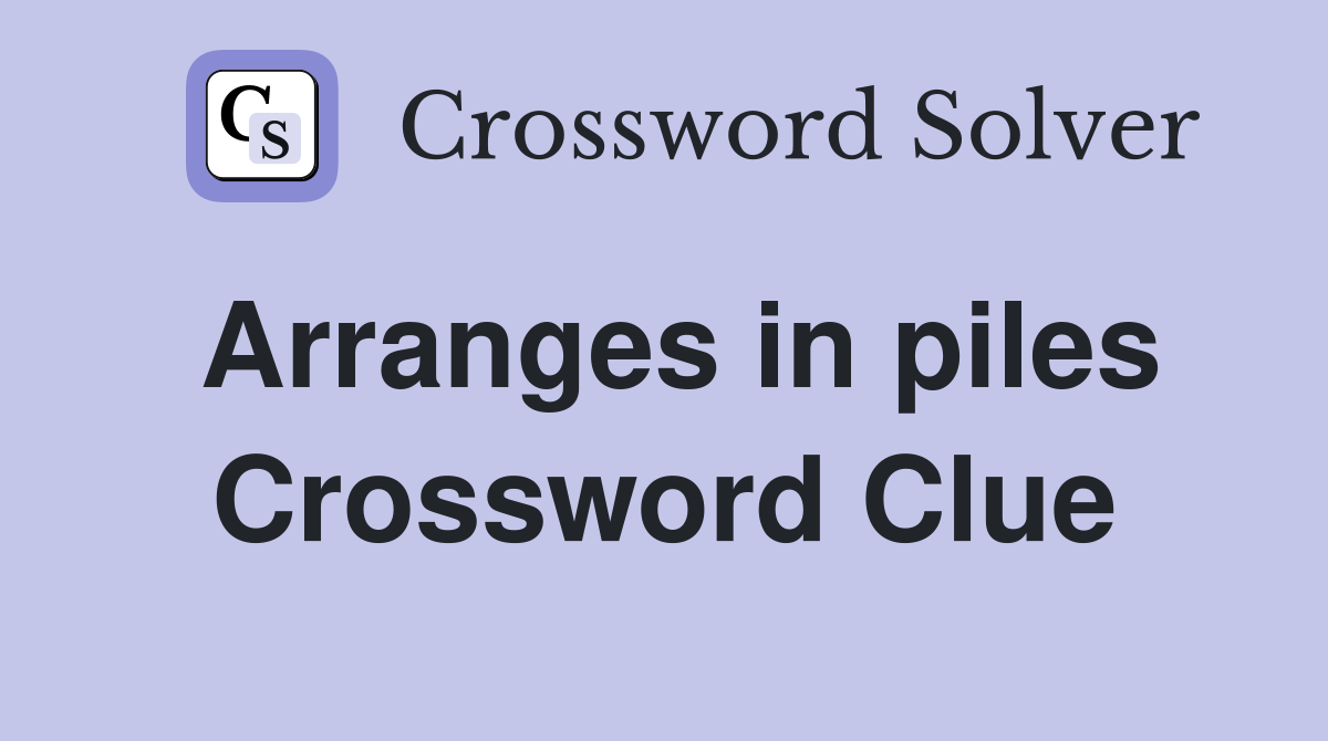 Arranges in piles Crossword Clue