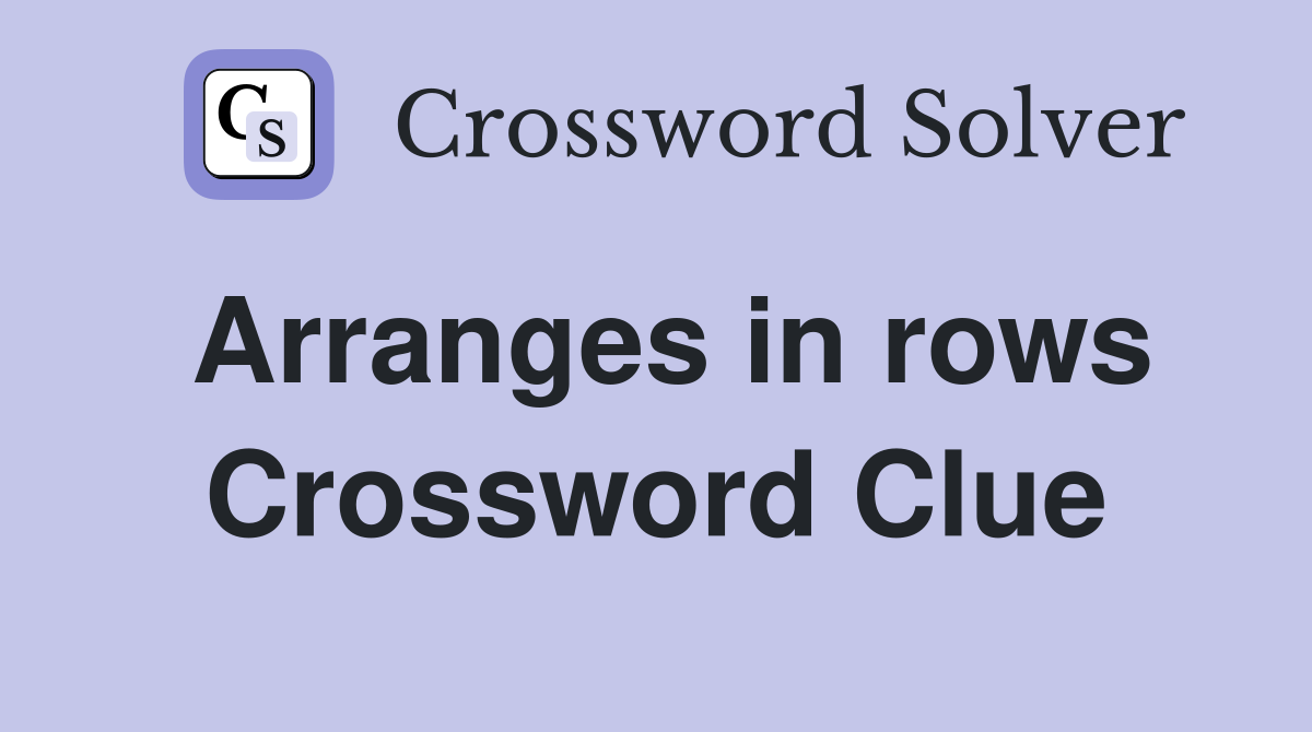 Arranges in rows Crossword Clue