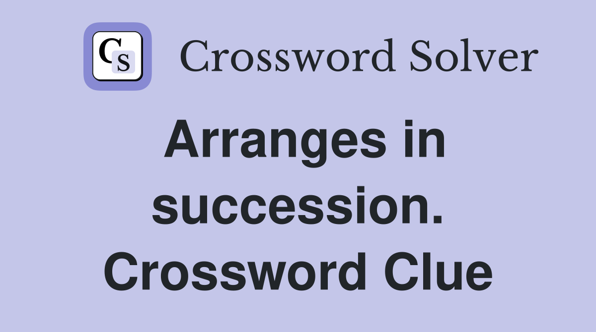 Arranges in succession. Crossword Clue