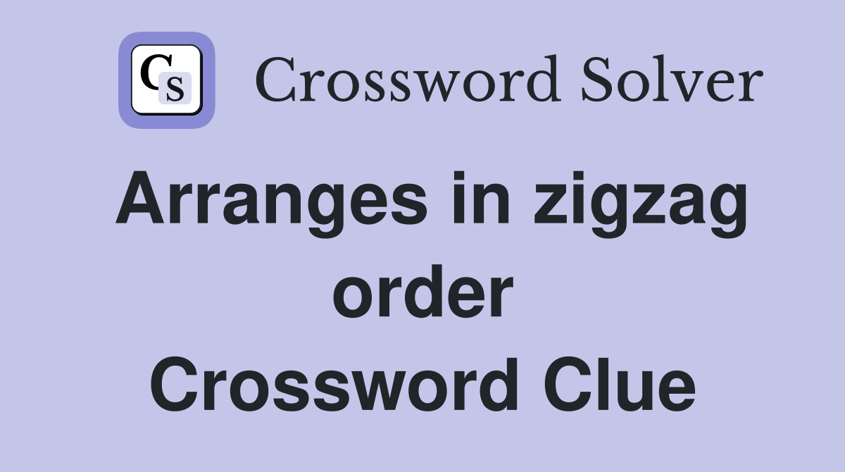 Arranges in zigzag order Crossword Clue