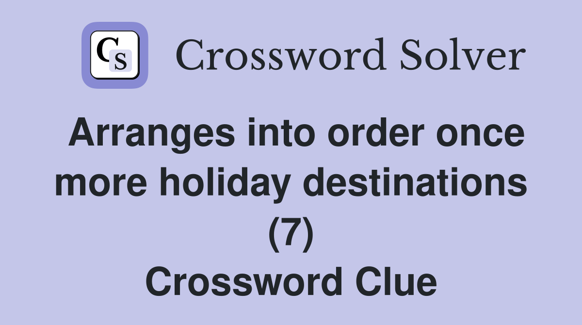 Arranges into order once more holiday destinations (7) Crossword Clue