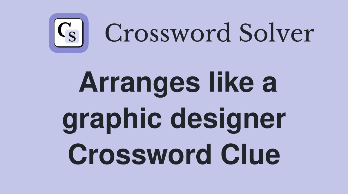 Arranges like a graphic designer Crossword Clue