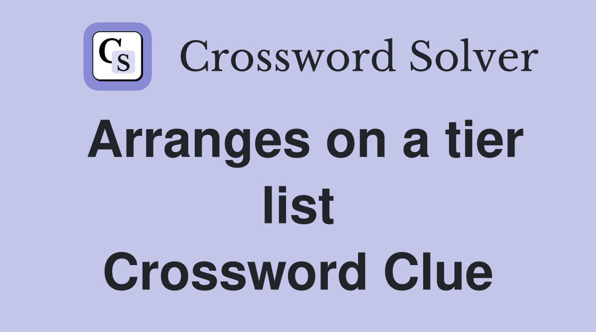 Arranges on a tier list Crossword Clue