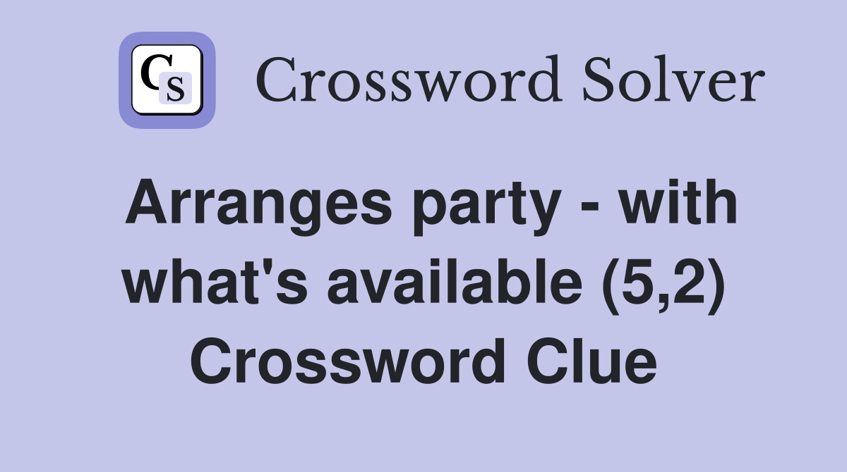 Arranges party - with what's available (5,2) Crossword Clue
