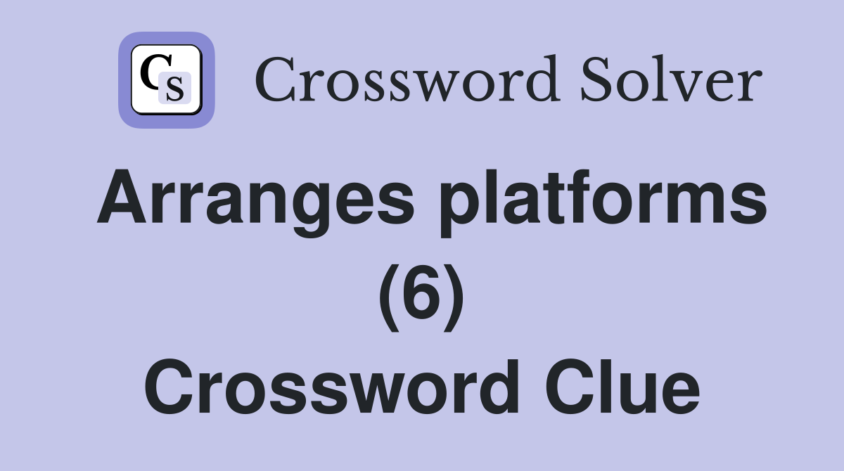 Arranges platforms (6) Crossword Clue