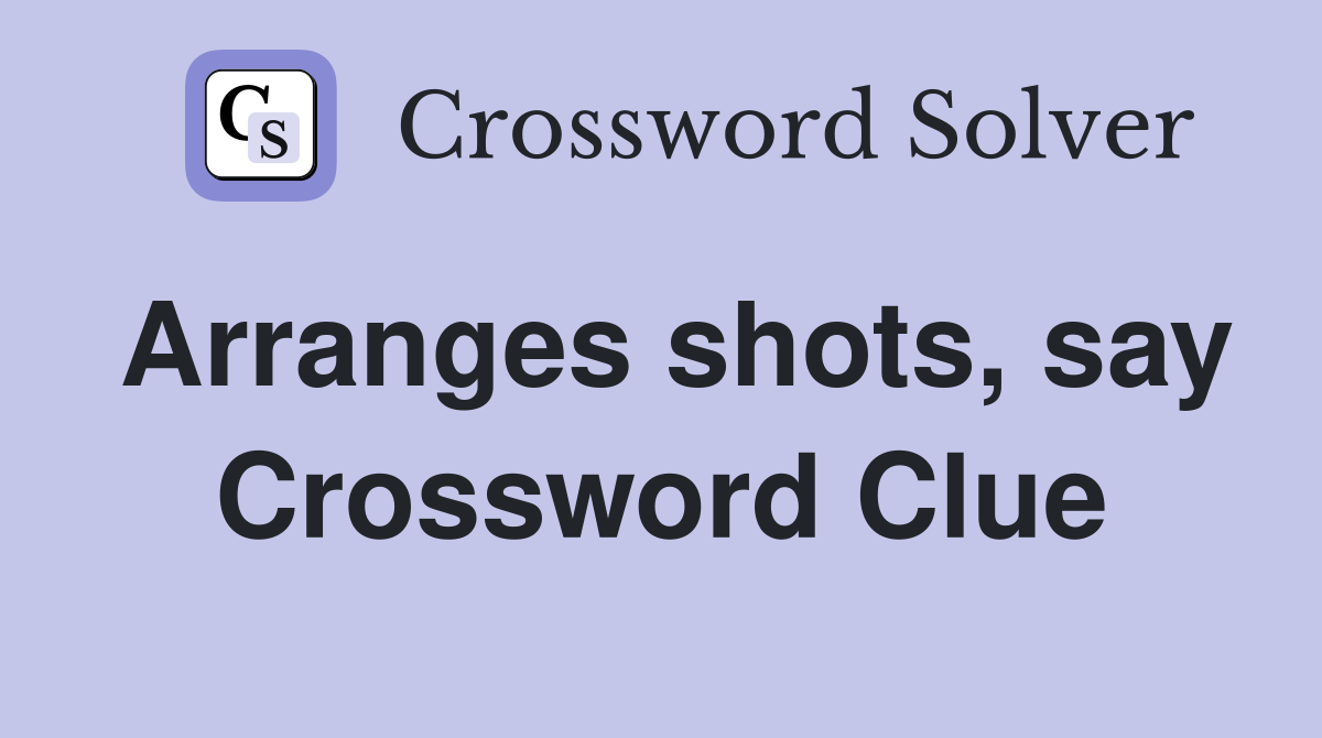 Arranges shots, say Crossword Clue
