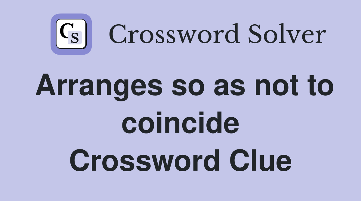Arranges so as not to coincide Crossword Clue