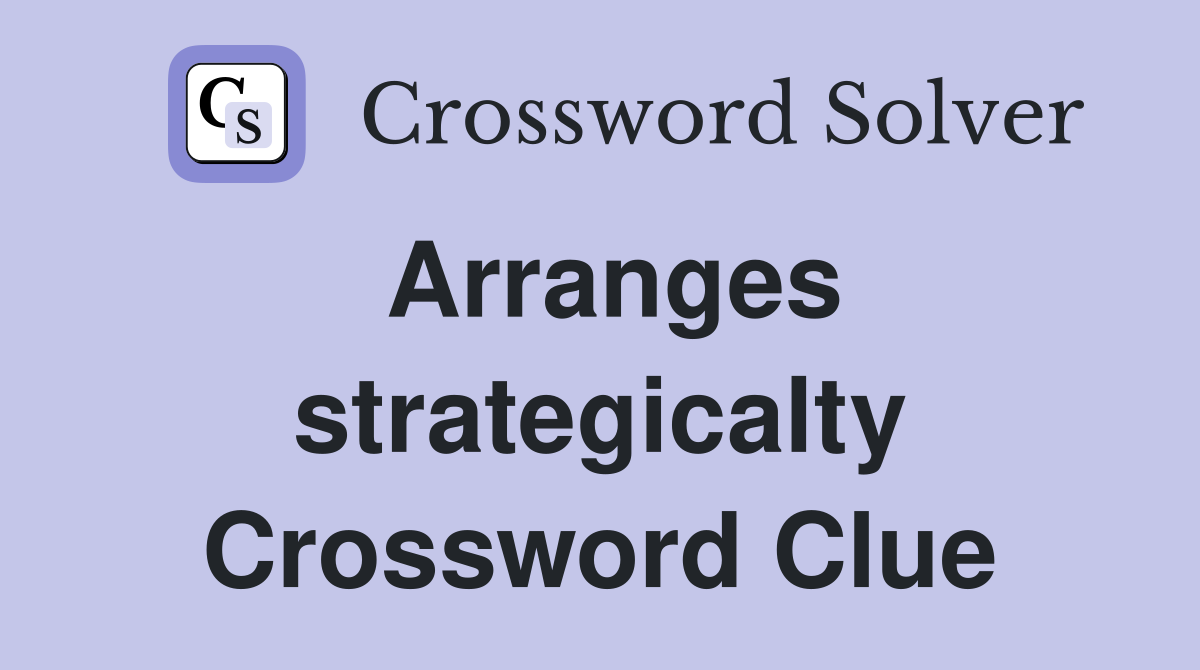 Arranges strategicalty Crossword Clue