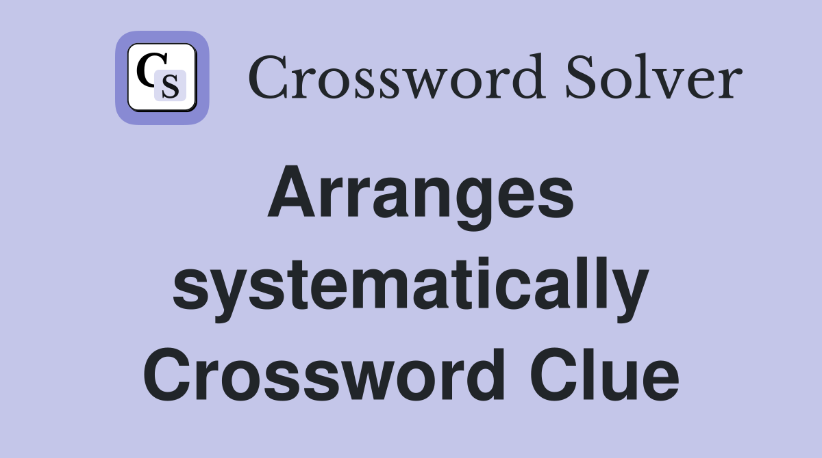 Arranges systematically Crossword Clue