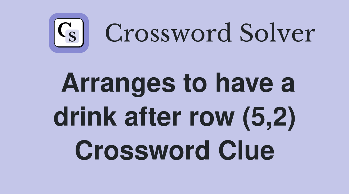 Arranges to have a drink after row (5,2) Crossword Clue