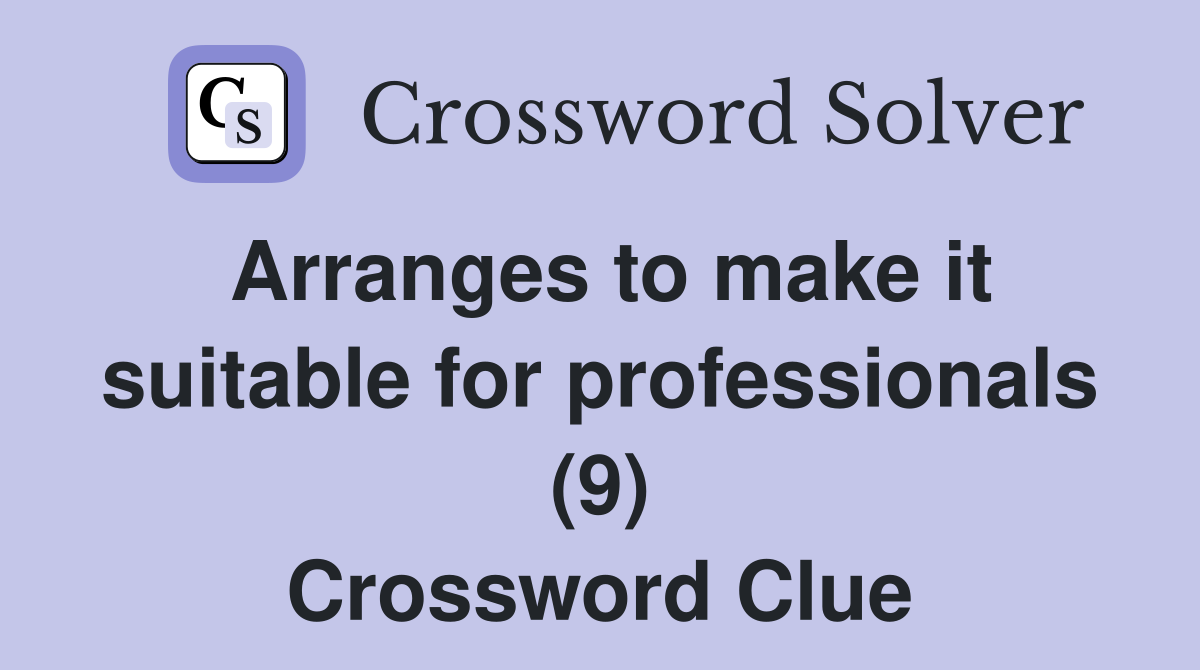 Arranges to make it suitable for professionals (9) Crossword Clue