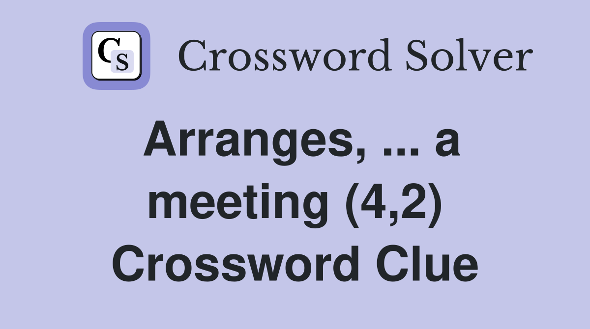 Arranges, ... a meeting (4,2) Crossword Clue