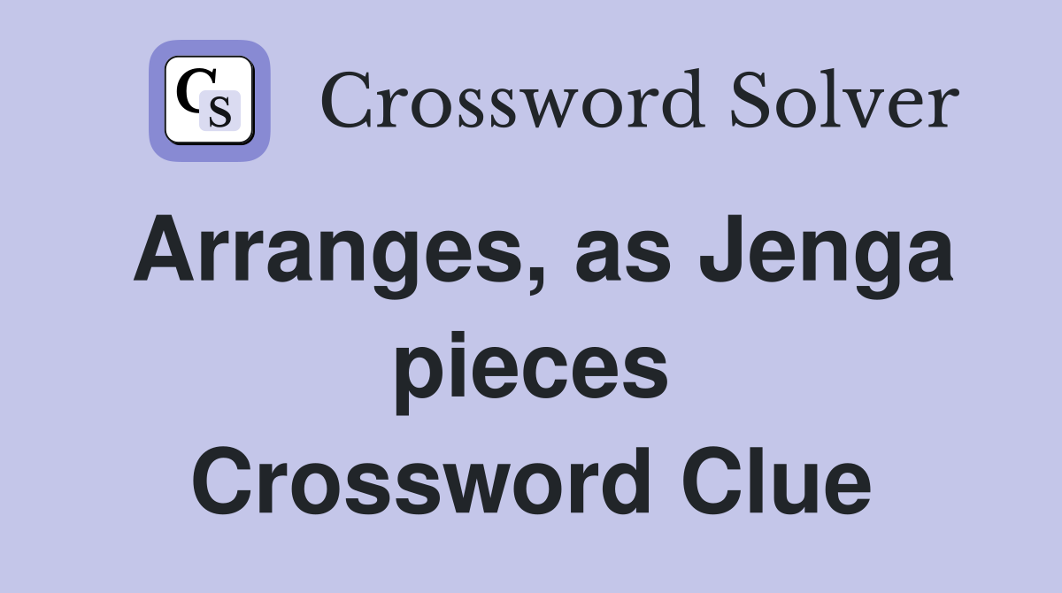 Arranges, as Jenga pieces Crossword Clue