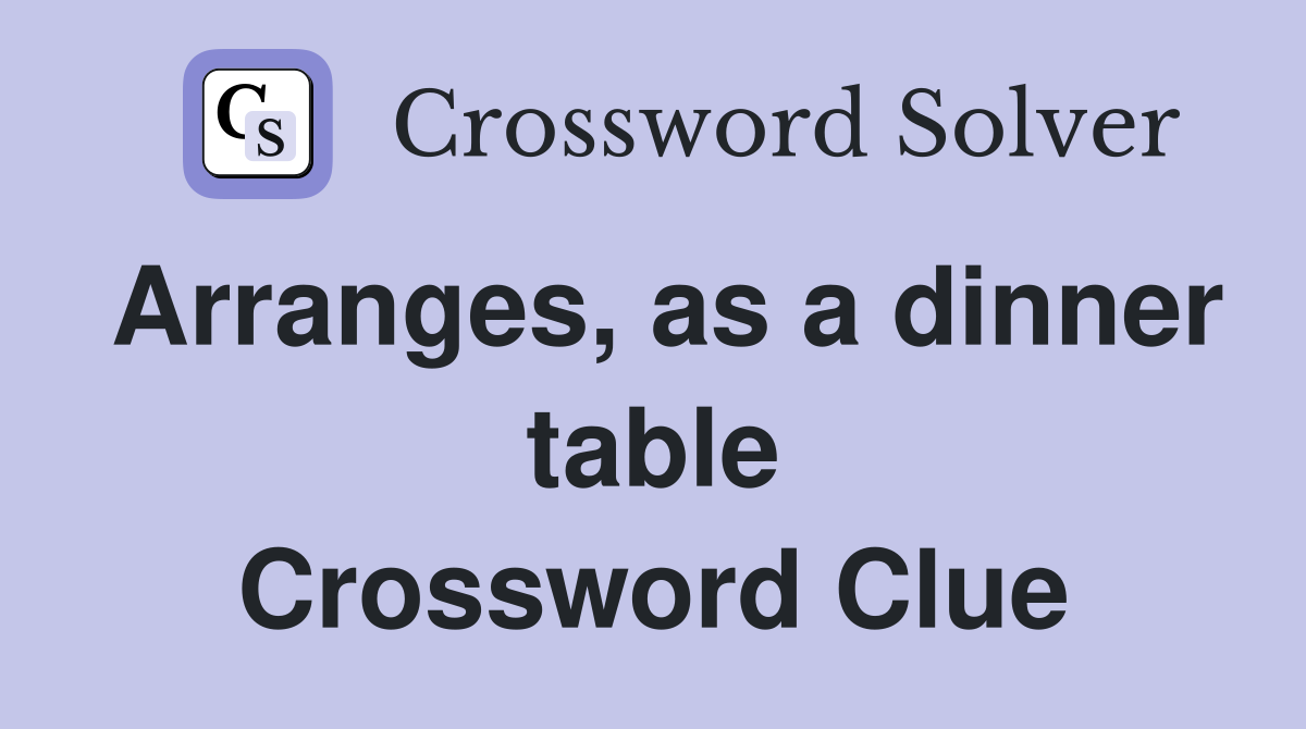 Arranges, as a dinner table Crossword Clue