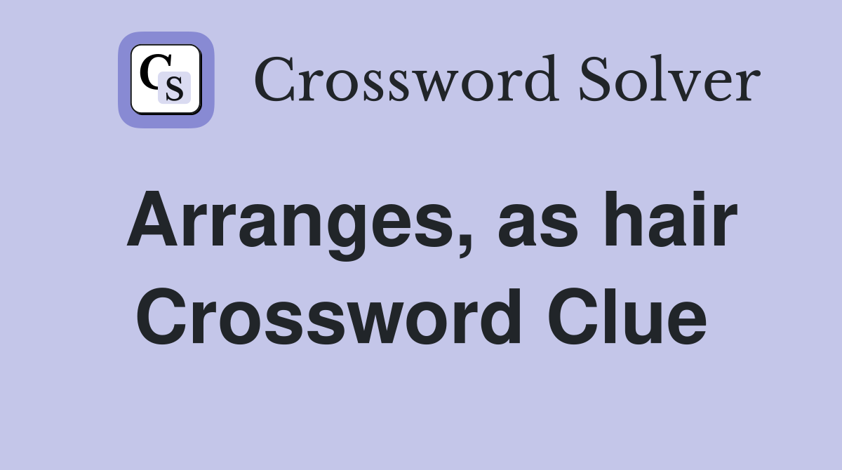 Arranges, as hair Crossword Clue