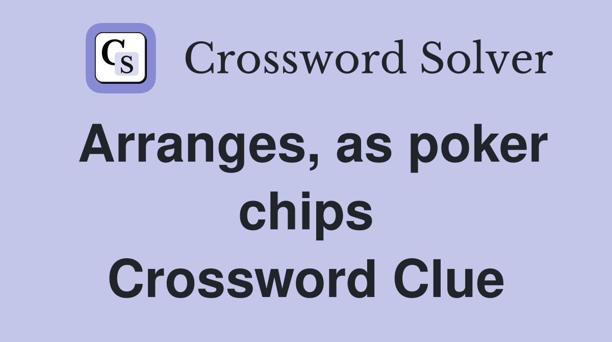 Arranges, as poker chips Crossword Clue