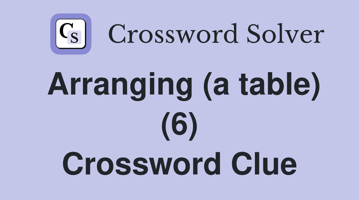 Arranging (a table) (6) Crossword Clue