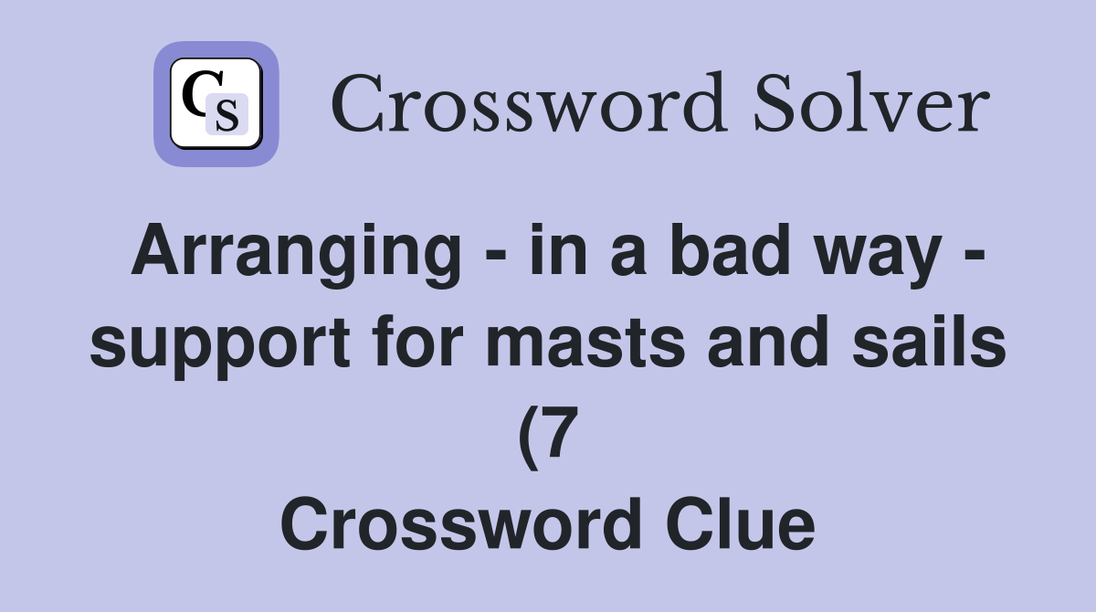 Arranging in a bad way support for masts and sails (7) Crossword Arranging in a bad way support for masts and sails (7) Crossword