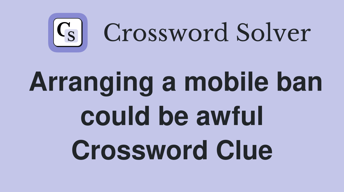Arranging a mobile ban could be awful Crossword Clue