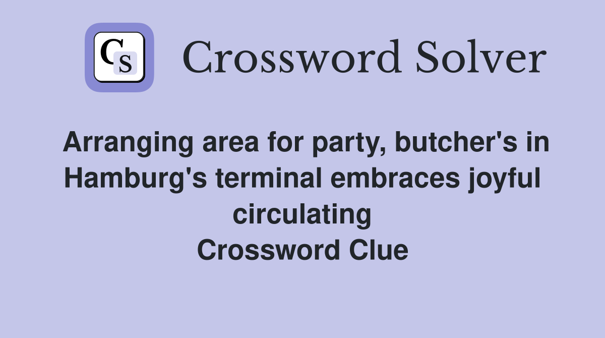Arranging area for party, butcher's in Hamburg's terminal embraces joyful circulating Crossword Clue