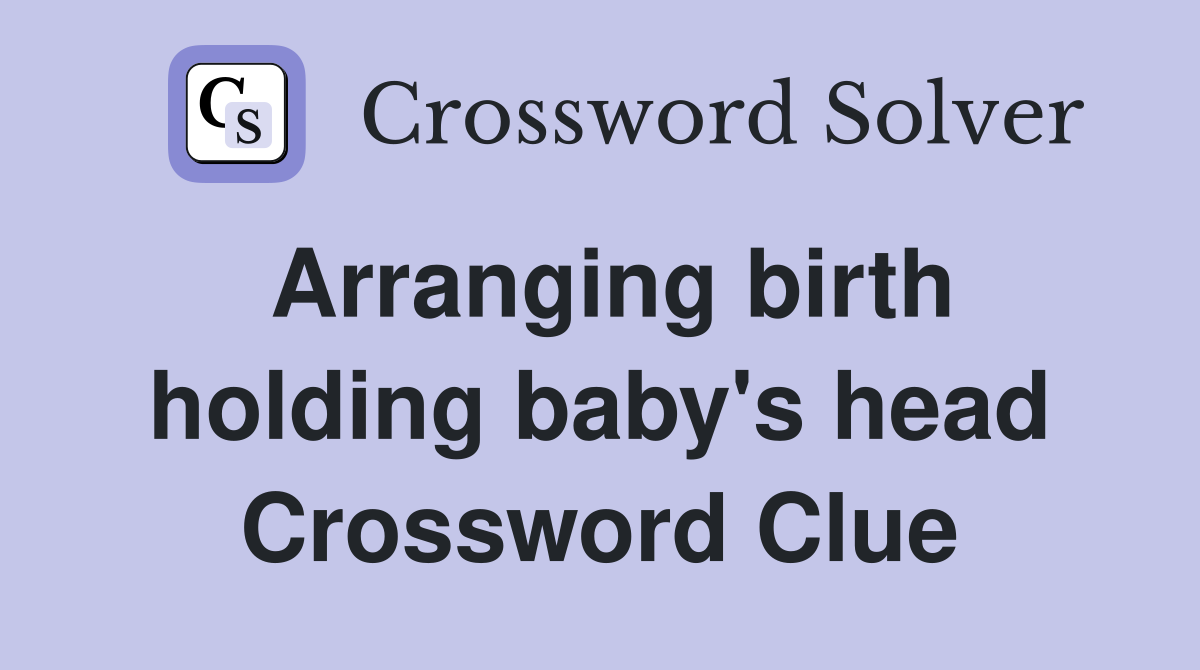 Arranging birth holding baby's head Crossword Clue
