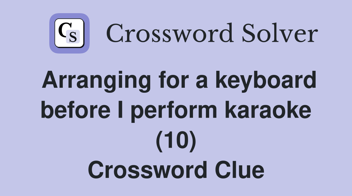 Arranging for a keyboard before I perform karaoke (10) Crossword Clue