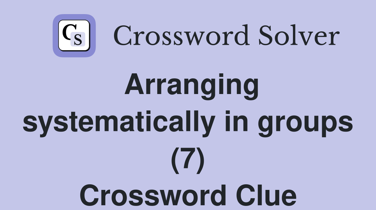 Arranging systematically in groups (7) Crossword Clue