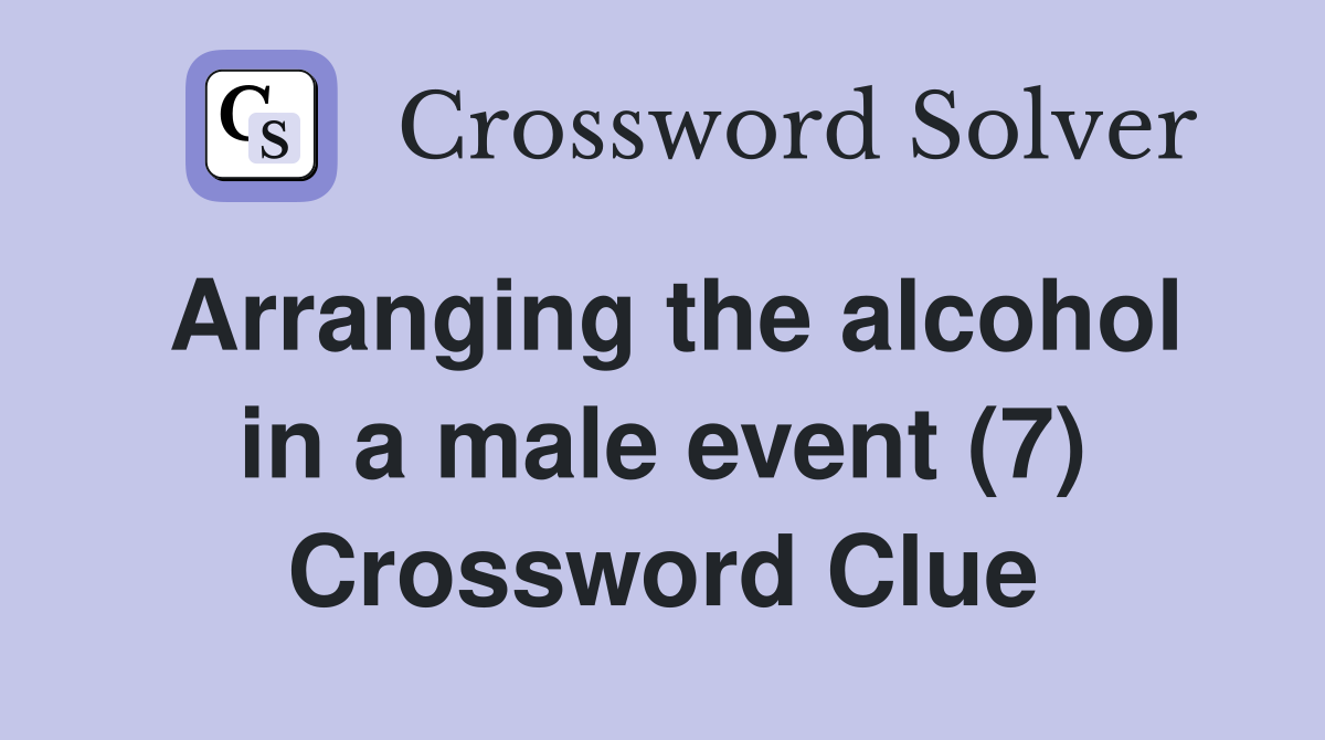 Arranging the alcohol in a male event (7) Crossword Clue